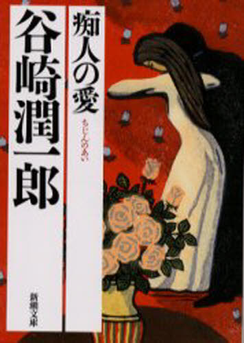痴人の愛 (新潮文庫) (改版) 谷崎潤一郎/著