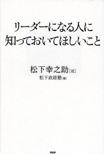 リーダーになる人に知っておいてほしいこと 松下幸之助／述　松下政経塾／編 ビジネス経営者の本の商品画像