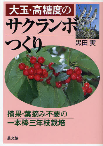 大玉・高糖度のサクランボつくり　摘果・葉摘み不要の一本棒三年枝栽培 黒田実／著 農学（作物）の本の商品画像