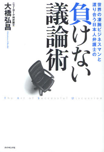 負けない議論術 世界の凄腕ビジネスマンと渡り合う日本人弁護士の 大橋弘昌/著 交渉術の本の商品画像