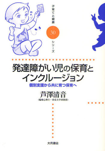 発達障がい児の保育とインクルージョン　個別支援から共に育つ保育へ （子育てと健康シリーズ　３０） 芦澤清音／著 教育一般の本その他の商品画像
