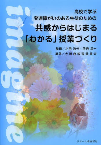 高校で学ぶ発達障がいのある生徒のための共感からはじまる「わかる」授業づくり （高校で学ぶ発達障がいのある生徒のための） 小田浩伸／監修　伊丹昌一／監修　大阪府教育委員会／編著 学校教育の本その他の商品画像