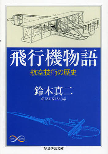飛行機物語　航空技術の歴史 （ちくま学芸文庫　ス１５－１　Ｍａｔｈ　＆　Ｓｃｉｅｎｃｅ） 鈴木真二／著