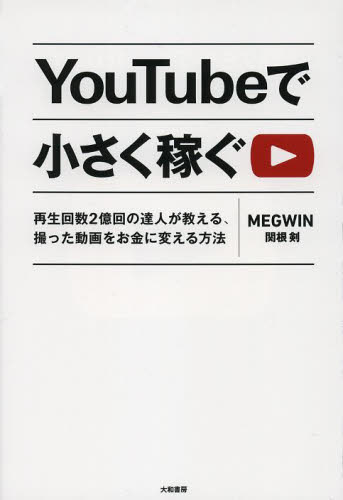 YouTubeで小さく稼ぐ 再生回数2億回の達人が教える、撮った動画をお金に変える方法 MEGWIN/著 ビジネスモデルの本の商品画像