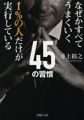 １％の人だけが実行している４５の習慣　なぜかすべてうまくいく （ＰＨＰ文庫　い８３－１） 井上裕之／著 PHP文庫の本の商品画像