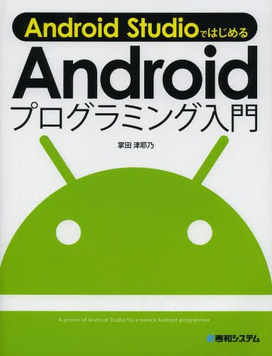 Ａｎｄｒｏｉｄ　ＳｔｕｄｉｏではじめるＡｎｄｒｏｉｄプログラミング入門 （ＡｎｄｒｏｉｄＳｔｕｄｉｏではじめる） 掌田津耶乃／著 コンピュータ言語の本その他の商品画像
