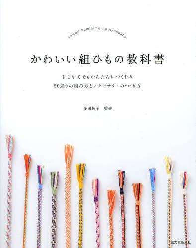 かわいい組ひもの教科書 はじめてでもかんたんにつくれる50通りの組み方とアクセサリーのつくり方 (はじめてでもかんたんにつくれる50通りの) 多田牧子/監修 手芸の本の商品画像
