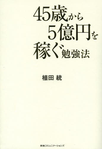 45歳から5億円を稼ぐ勉強法 植田統/著 学習法、記憶術の本の商品画像