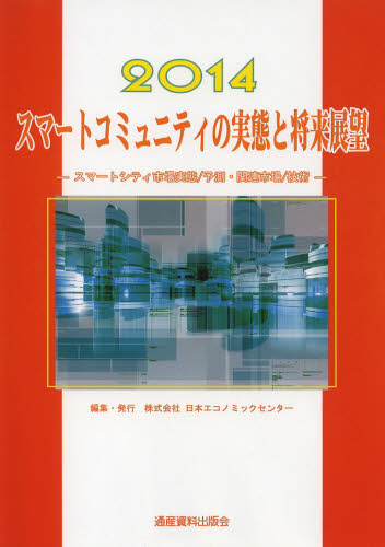 スマートコミュニティの実態と将来展望　２０１４ （市場予測・スマートシリーズ　７　Ｓｍａｒｔ　Ｃｏｍｍｕｎｉｔｙ編　スマート・エネルギー　４） 日本エコノミックセンター／編集 産業一般の本の商品画像