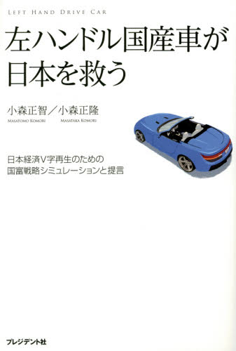 左ハンドル国産車が日本を救う 日本経済V字再生のための国富戦略シミュレーションと提言 小森正智/著 小森正隆/著 経済政策の本の商品画像