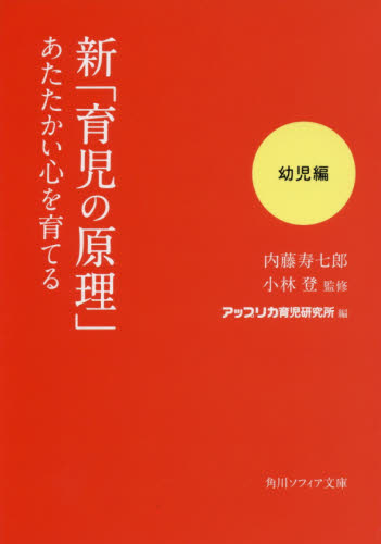 新「育児の原理」あたたかい心を育てる 幼児編 (角川ソフィア文庫 L126-2) 内藤寿七郎/〔著〕 小林登/監修 アップリカ育児研究所/編 角川文庫ソフィアの本の商品画像