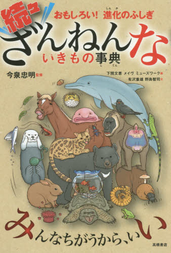 ざんねんないきもの事典 おもしろい!進化のふしぎ 続々 今泉忠明/監修 下間文恵/絵 メイヴ/絵 ミューズワーク/絵 有沢重雄/文 野島智司/文 学習読み物その他の商品画像