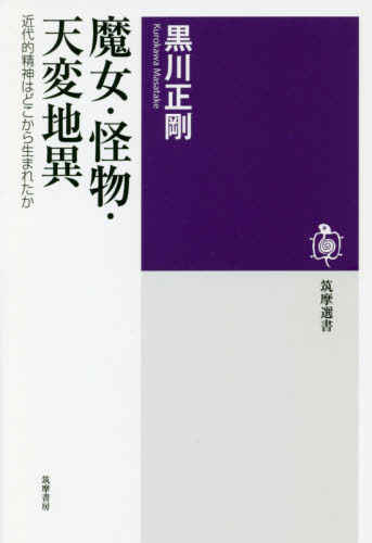 魔女・怪物・天変地異　近代的精神はどこから生まれたか （筑摩選書　０１６４） 黒川正剛／著 選書、双書その他の商品画像