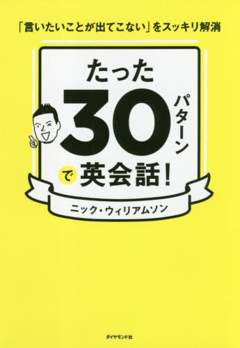 たった30パターンで英会話! 「言いたいことが出てこない」をスッキリ解消 ニック・ウィリアムソン/著 英会話の本の商品画像