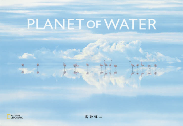 ＰＬＡＮＥＴ　ＯＦ　ＷＡＴＥＲ （ＮＡＴＩＯＮＡＬ　ＧＥＯＧＲＡＰＨＩＣ） 高砂淳二／写真 アート写真集その他の商品画像