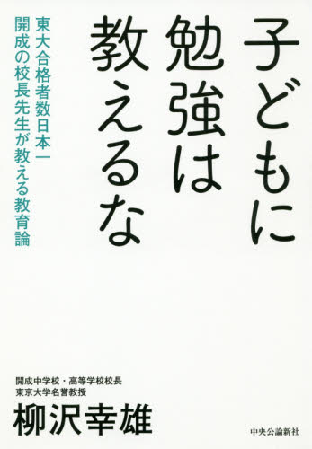 子どもに勉強は教えるな　東大合格者数日本一開成の校長先生が教える教育論 柳沢幸雄／著 家庭教育の本の商品画像