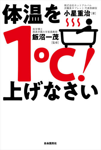 体温を1℃!上げなさい 「重炭酸温浴法」で免疫力を高めて万病を防ぐ! 小星重治/著 飯沼一茂/監修
