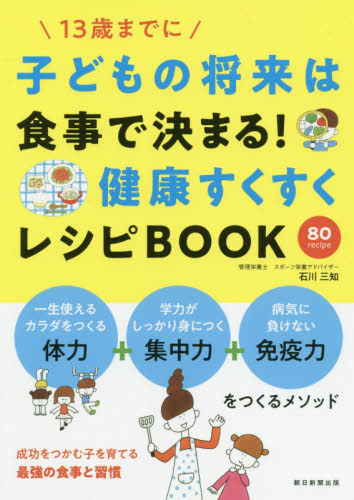 子どもの将来は食事で決まる!健康すくすくレシピBOOK 13歳までに 石川三知/著 育児の本の商品画像