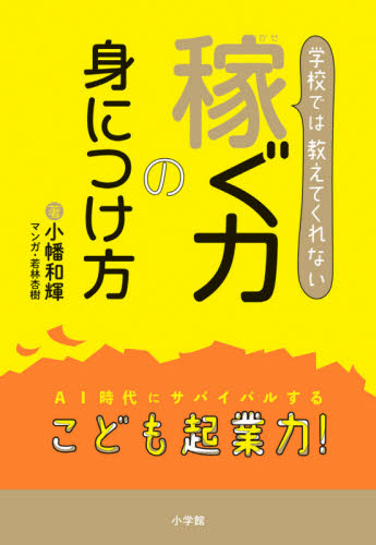 学校では教えてくれない稼ぐ力の身につけ方 AI時代にサバイバルするこども起業力! 小幡和輝/著 若林杏樹/マンガ 学習読み物その他の商品画像