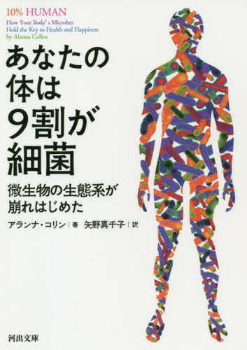 あなたの体は９割が細菌　微生物の生態系が崩れはじめた （河出文庫　ア１１－１） アランナ・コリン／著　矢野真千子／訳 河出文庫の本の商品画像