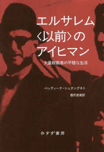 エルサレム〈以前〉のアイヒマン 大量殺戮者の平穏な生活 ベッティーナ・シュタングネト/〔著〕 香月恵里/訳 世界現代史の本の商品画像