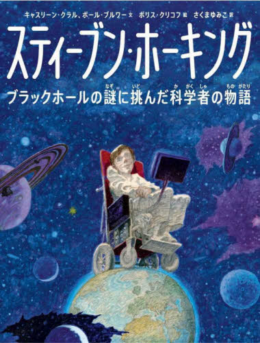 スティーブン・ホーキング ブラックホールの謎に挑んだ科学者の物語 キャスリーン・クラル/文 ポール・ブルワー/文 ボリス・クリコフ/絵 さくまゆみこ/訳