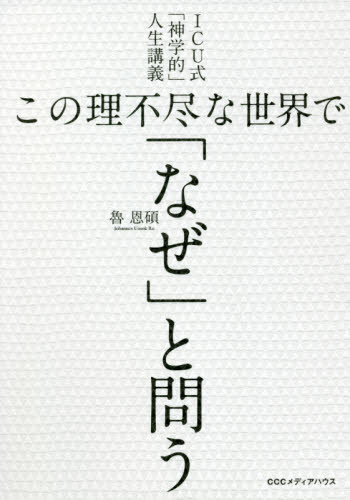 この理不尽な世界で「なぜ」と問う ICU式「神学的」人生講義 (ICU式「神学的」人生講義) 魯恩碩/著 キリスト教の本その他の商品画像
