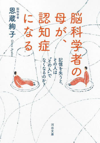 脳科学者の母が、認知症になる　記憶を失うと、その人は“その人”でなくなるのか？ （河出文庫　お４３－１） 恩蔵絢子／著 河出文庫の本の商品画像