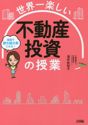 世界一楽しい不動産投資の授業 最速で勝ち組大家になる！ 浅井佐知子