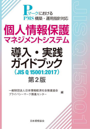 個人情報保護マネジメントシステム導入・実践ガイドブック JIS Q 15001:2017 PマークにおけるPMS構築・運用指針対応 (第2版) 日本情報経済社会推進協会プライバシーマーク推進センター/編 品質管理(QC等)標準規格(JIS等)の本の商品画像