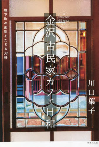 金沢古民家カフェ日和　城下町の面影をたどる３９軒 川口葉子／著 SHOPガイド本の商品画像