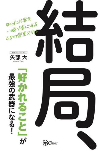 結局、「好かれること」が最強の武器になる！　狙ったお客を一瞬で虜にする４８の営業スキル 矢部大／著 セールス、営業の本の商品画像