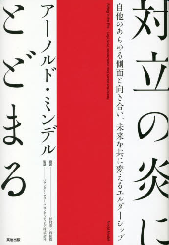 対立の炎にとどまる 自他のあらゆる側面と向き合い、未来を共に変えるエルダーシップ アーノルド・ミンデル/著 松村憲/訳 西田徹/訳 バランスト・グロース・コンサルティング株式会社/監訳 リーダーシップ、コーチングの本の商品画像