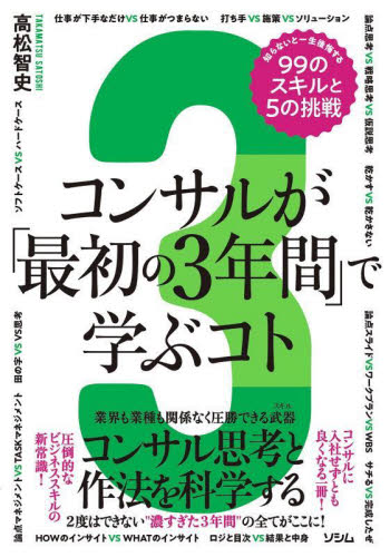 コンサルが「最初の3年間」で学ぶコト 知らないと一生後悔する99のスキルと5の挑戦 コンサル思考と作法を科学する 高松智史/著 仕事の技術関連の本その他の商品画像