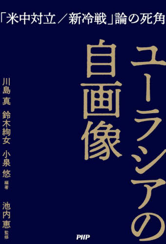 ユーラシアの自画像 「米中対立/新冷戦」論の死角 川島真/編著 鈴木絢女/編著 小泉悠/編著 池内恵/監修 オピニオンノンフィクション書籍の商品画像