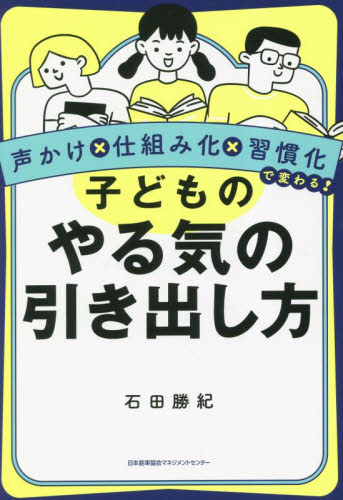 子どものやる気の引き出し方　声かけ×仕組み化×習慣化で変わる！ 石田勝紀／著 育児の本の商品画像