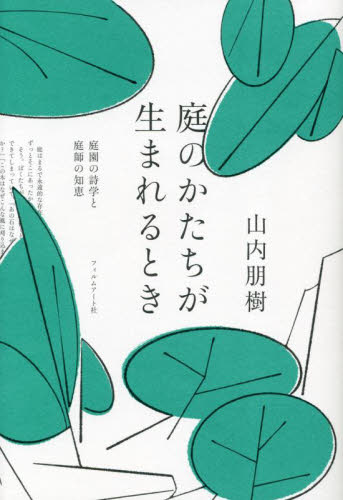 庭のかたちが生まれるとき 庭園の詩学と庭師の知恵 山内朋樹/著 芸術、美術評論の本の商品画像