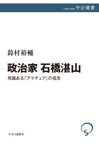 政治家石橋湛山　見識ある「アマチュア」の信念 （中公選書　１４０） 鈴村裕輔／著 選書、双書その他の商品画像