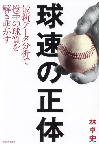 球速の正体　最新データ分析で投手の球質を解き明かす （ＴＯＹＯＫＡＮ　ＢＯＯＫＳ） 林卓史／著 野球の本の商品画像