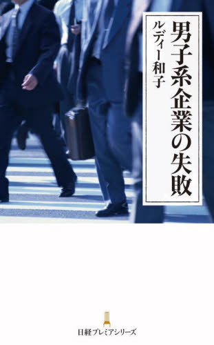 男子系企業の失敗 （日経プレミアシリーズ　５０６） ルディー和子／著 ビジネス文庫の商品画像