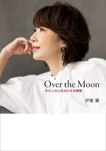 Over the Moon わたしの人生の小さな物語 伊藤蘭/著 タレントの本の商品画像