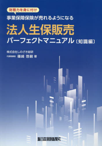 法人生保販売パーフェクトマニュアル　財務力を身に付け事業保障保険が売れるようになる　知識編 篠崎啓嗣／著 販売術の本の商品画像
