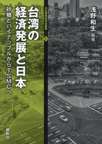 台湾の経済発展と日本　砂糖とパイナップルからＴＳＭＣへ （日台関係研究会叢書　１０） 浅野和生／編著
