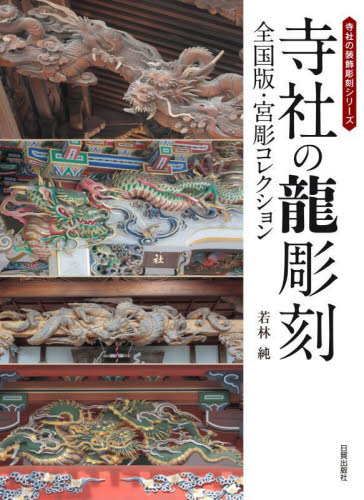 寺社の龍彫刻　全国版・宮彫コレクション （寺社の装飾彫刻シリーズ） 若林純／著 仏教美術の本の商品画像