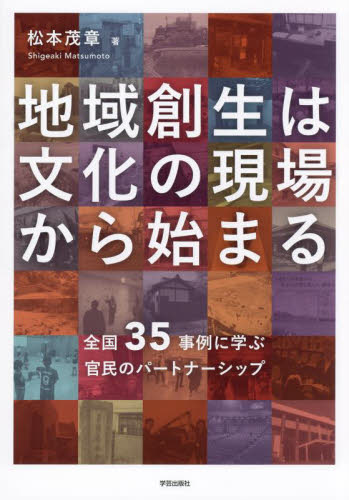 地域創生は文化の現場から始まる　全国３５事例に学ぶ官民のパートナーシップ 松本茂章／著 地域社会の本の商品画像