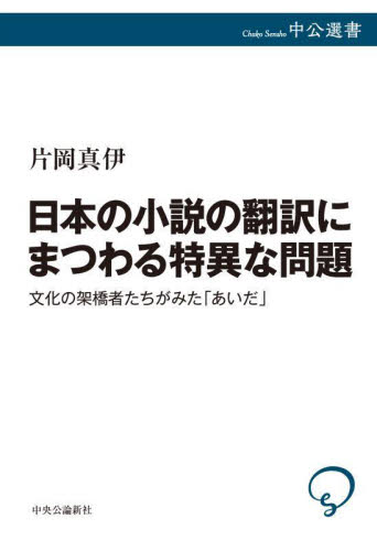 日本の小説の翻訳にまつわる特異な問題 文化の架橋者たちがみた「あいだ」 (中公選書 147) 片岡真伊/著 選書、双書その他の商品画像