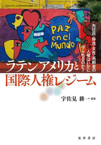 ラテンアメリカと国際人権レジーム 先住民・移民・女性・高齢者の人権はいかに守られるのか? (同志社大学人文科学研究所研究叢書 63) 宇佐見耕一/編著 人権問題の本の商品画像