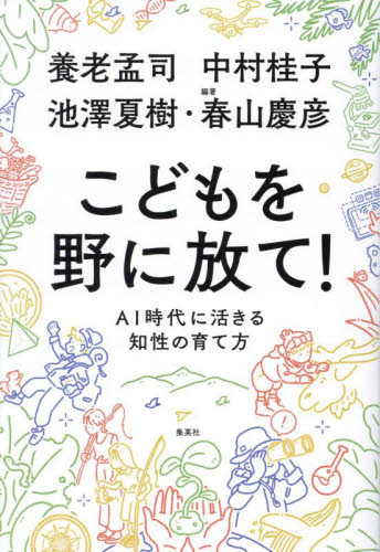 こどもを野に放て! AI時代に活きる知性の育て方 養老孟司/著 中村桂子/著 池澤夏樹/著 春山慶彦/編著 オピニオンノンフィクション書籍の商品画像