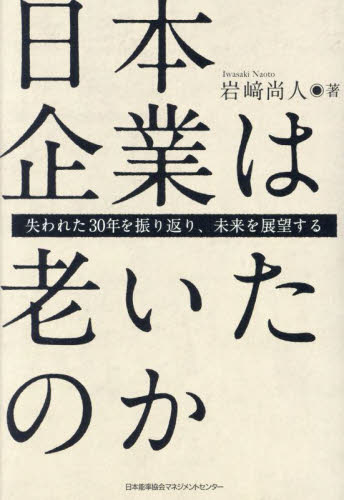 日本企業は老いたのか　失われた３０年を振り返り、未来を展望する 岩崎尚人／著 経営学一般の本の商品画像