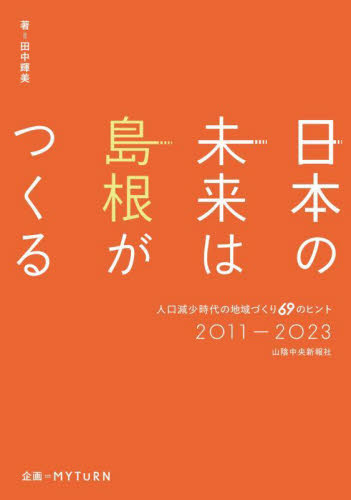 日本の未来は島根がつくる　人口減少時代の地域づくり６９のヒント２０１１－２０２３ 田中輝美／著 地域社会の本の商品画像